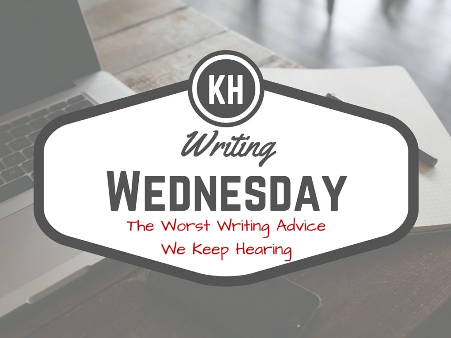 Writing Wednesday: The Worst Writing Advice We Keep Hearing